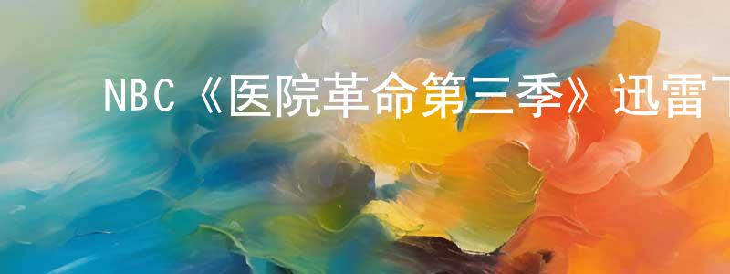 陈锦惠发布NBC《医院革命第三季》迅雷下载/在线观看/百度云-都市/情感-美剧天堂